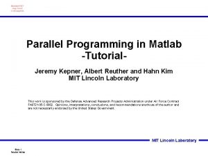 Parallel Programming in Matlab Tutorial Jeremy Kepner Albert