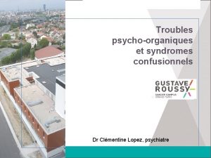 Troubles psychoorganiques et syndromes confusionnels Dr Dr Clmentine