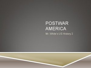 POSTWAR AMERICA Mr Whites US History 2 OBJECTIVES