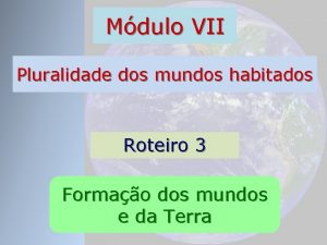 Mdulo VII Pluralidade dos mundos habitados Roteiro 3