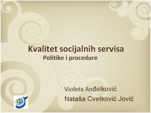 Kvalitet socijalnih servisa Politike i procedure Violeta Anelkovi