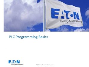 PLC Programming Basics 2013 Eaton Corporation All rights