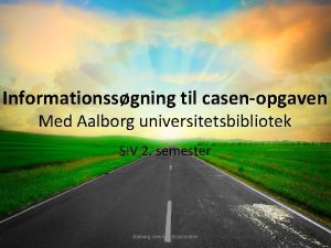 Informationssgning til casenopgaven Med Aalborg universitetsbibliotek SIV 2