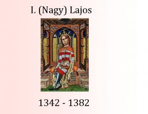 I Nagy Lajos 1342 1382 A lovagkirly Terjeszked