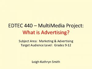 EDTEC 440 Multi Media Project What is Advertising