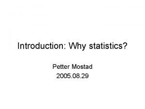 Introduction Why statistics Petter Mostad 2005 08 29