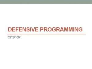 DEFENSIVE PROGRAMMING CITS 1001 2 Lecture outline Why