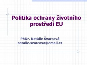 Politika ochrany ivotnho prosted EU Ph Dr Natlie