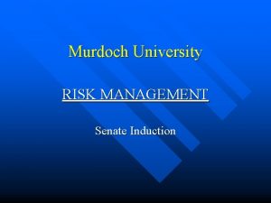 Murdoch University RISK MANAGEMENT Senate Induction RISK MANAGEMENT