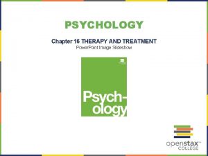 PSYCHOLOGY Chapter 16 THERAPY AND TREATMENT Power Point