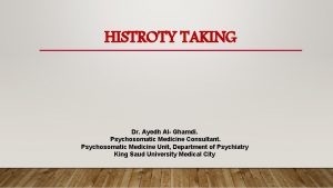 HISTROTY TAKING Dr Ayedh Al Ghamdi Psychosomatic Medicine