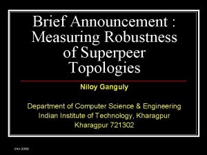 Brief Announcement Measuring Robustness of Superpeer Topologies Niloy