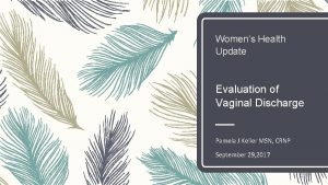 Womens Health Update Evaluation of Vaginal Discharge Pamela