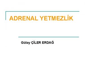 ADRENAL YETMEZLK Glay LER ERDA Adrenal bezlerin ilk