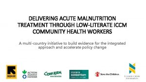 DELIVERING ACUTE MALNUTRITION TREATMENT THROUGH LOWLITERATE ICCM COMMUNITY