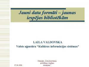 Jauni datu formti jaunas iespjas bibliotkm LAILA VALDOVSKA
