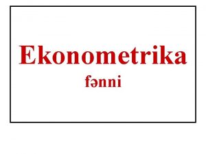 Ekonometrika fnni Ekonometrika fnni zr dbiyyat 1 2