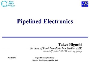 Pipelined Electronics Takeo Higuchi Institute of Particle and