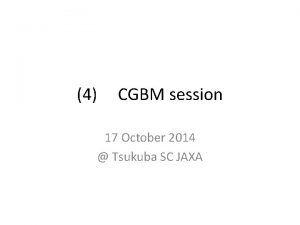 4 CGBM session 17 October 2014 Tsukuba SC