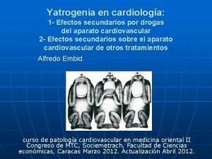 Yatrogenia en cardiologa 1 Efectos secundarios por drogas