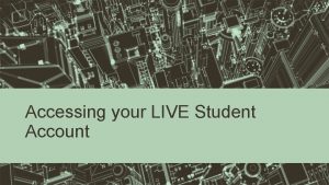 Accessing your LIVE Student Account Step 1 Log