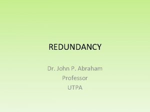 REDUNDANCY Dr John P Abraham Professor UTPA This