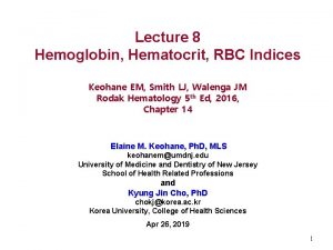 Lecture 8 Hemoglobin Hematocrit RBC Indices Keohane EM