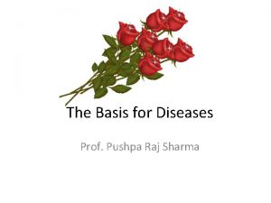 The Basis for Diseases Prof Pushpa Raj Sharma