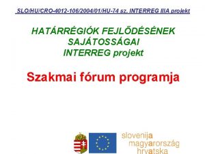 SLOHUCRO4012 106200401HU74 sz INTERREG IIIA projekt HATRRGIK FEJLDSNEK