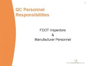 1 QC Personnel Responsibilities FDOT Inspectors Manufacturer Personnel