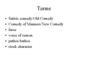 Terms Satiric comedyOld Comedy of MannersNew Comedy farce