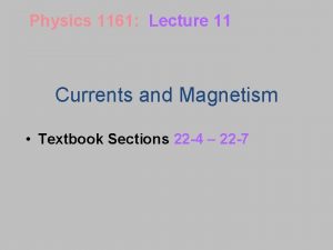 Physics 1161 Lecture 11 Currents and Magnetism Textbook