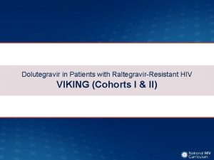 Dolutegravir in Patients with RaltegravirResistant HIV VIKING Cohorts