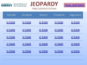 JEOPARDY FINAL JEOPARDY PROCUREMENT EDITION Methods Standards Mystery