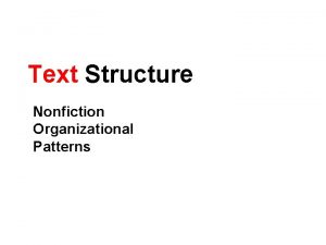 Text Structure Nonfiction Organizational Patterns Text Structure How