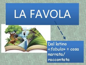 LA FAVOLA Dal latino fabula cosa narrata raccontata