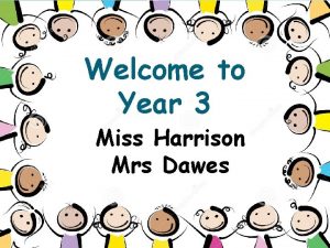 Welcome to Year 3 Miss Harrison Mrs Dawes