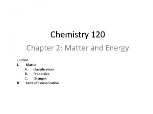 Chemistry 120 Chapter 2 Matter and Energy Outline