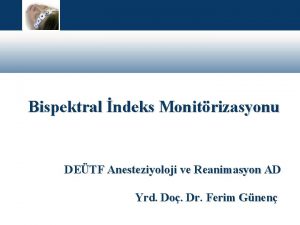 Bispektral ndeks Monitrizasyonu DETF Anesteziyoloji ve Reanimasyon AD