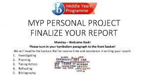 MYP PERSONAL PROJECT FINALIZE YOUR REPORT Monday Welcome