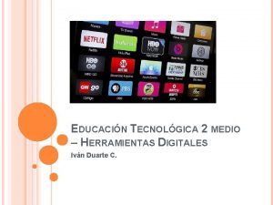 EDUCACIN TECNOLGICA 2 MEDIO HERRAMIENTAS DIGITALES Ivn Duarte