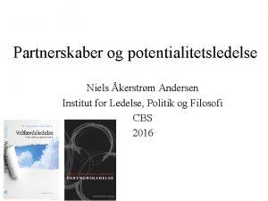 Partnerskaber og potentialitetsledelse Niels kerstrm Andersen Institut for
