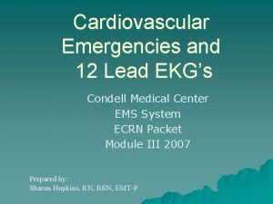Cardiovascular Emergencies and 12 Lead EKGs Condell Medical