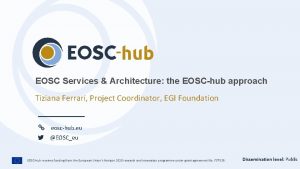 EOSC Services Architecture the EOSChub approach Tiziana Ferrari