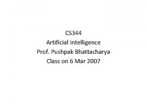 CS 344 Artificial Intelligence Prof Pushpak Bhattacharya Class