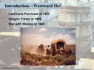 IntroductionWestward Ho Louisiana Purchase in 1803 Oregon Treaty