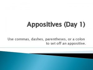 Appositives Day 1 Use commas dashes parentheses or