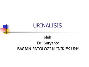 URINALISIS oleh Dr Suryanto BAGIAN PATOLOGI KLINIK FK