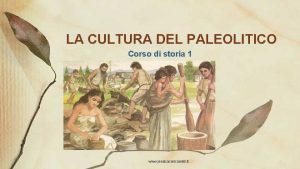 LA CULTURA DEL PALEOLITICO Corso di storia 1