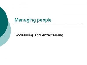 Managing people Socialising and entertaining Douglas Mc Gregor